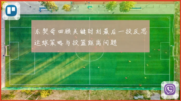 东契奇回顾关键时刻最后一投反思运球策略与投篮距离问题