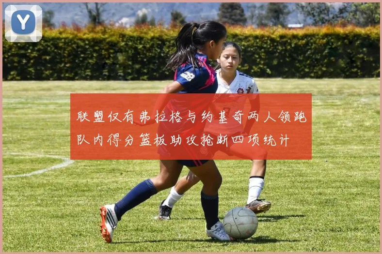 联盟仅有弗拉格与约基奇两人领跑队内得分篮板助攻抢断四项统计