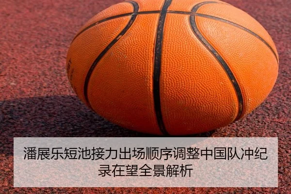 潘展乐短池接力出场顺序调整中国队冲纪录在望全景解析（kaiyuan）